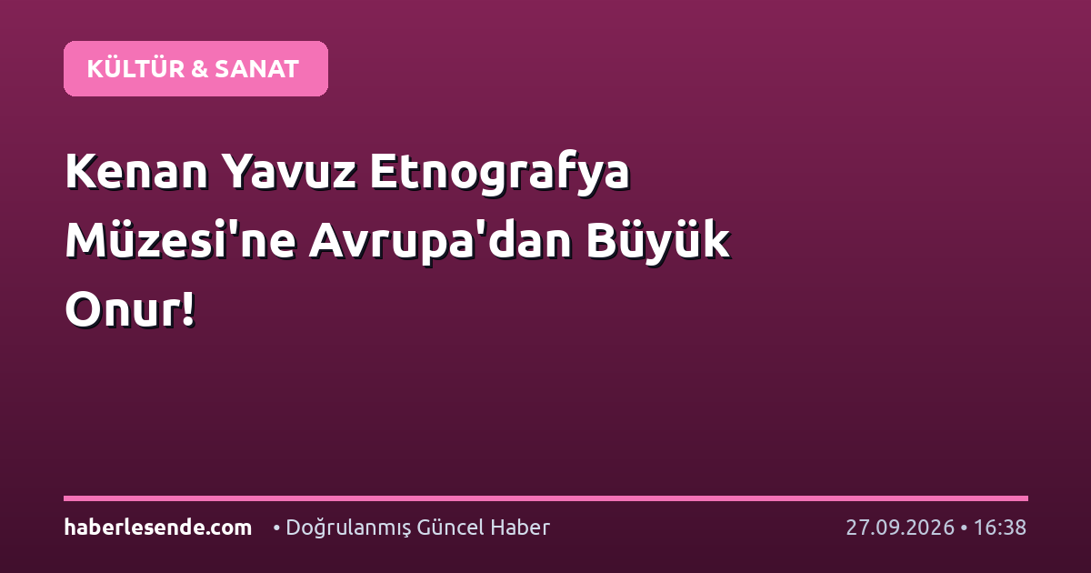 Kenan Yavuz Etnografya Müzesi'ne Avrupa'dan Büyük Onur!