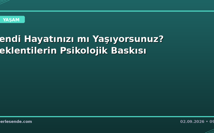 Kendi Hayatınızı mı Yaşıyorsunuz? Beklentilerin Psikolojik Baskısı