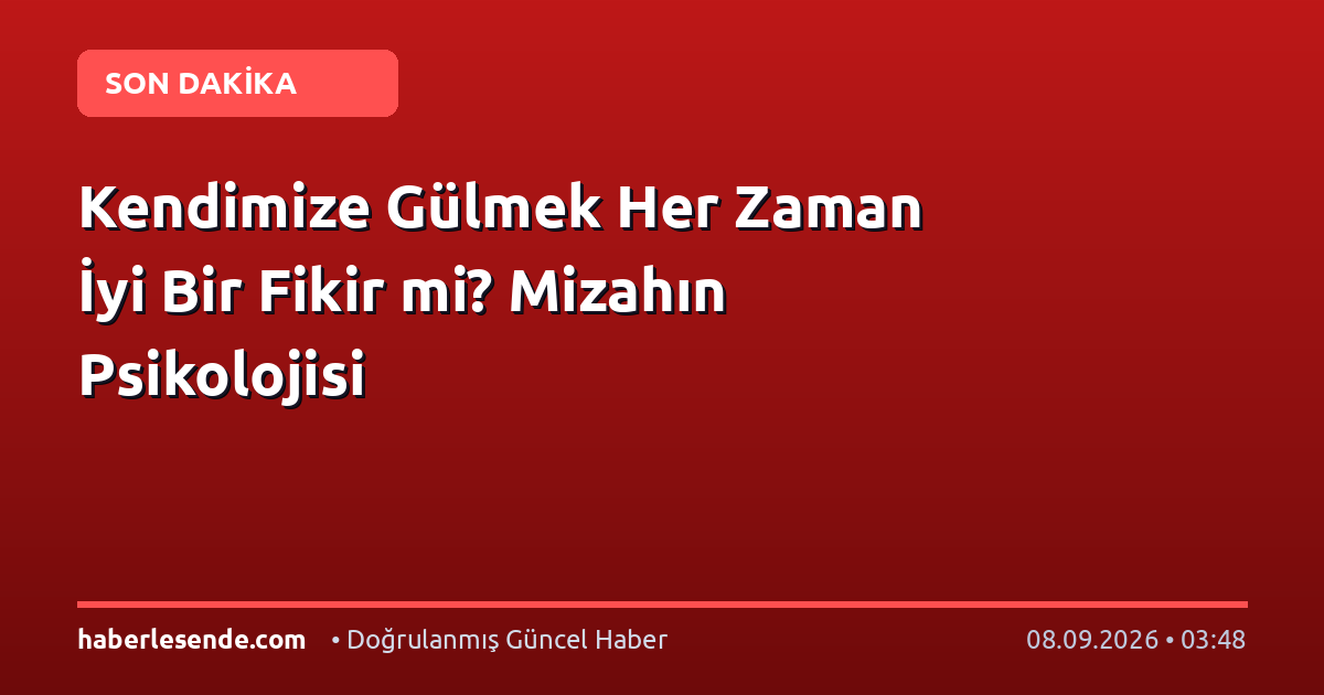 Kendimize Gülmek Her Zaman İyi Bir Fikir mi? Mizahın Psikolojisi