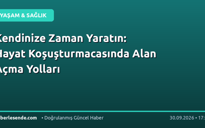 Kendinize Zaman Yaratın: Hayat Koşuşturmacasında Alan Açma Yolları