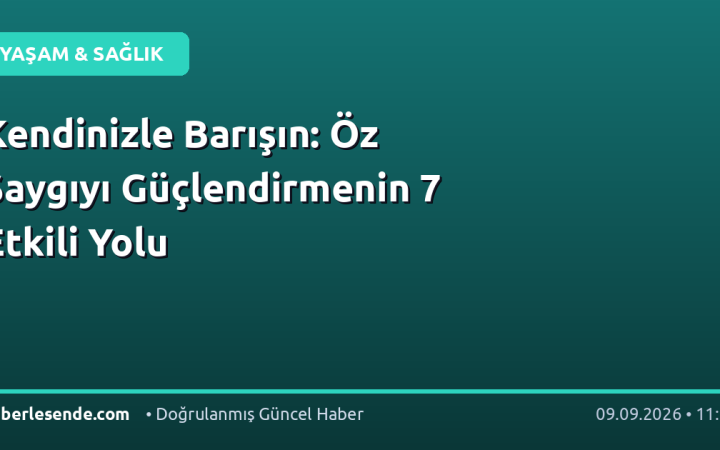 Kendinizle Barışın: Öz Saygıyı Güçlendirmenin 7 Etkili Yolu