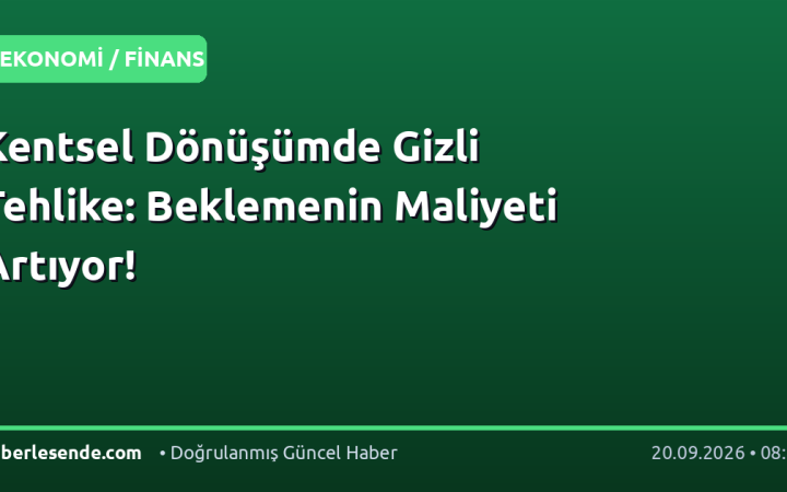Kentsel Dönüşümde Gizli Tehlike: Beklemenin Maliyeti Artıyor!