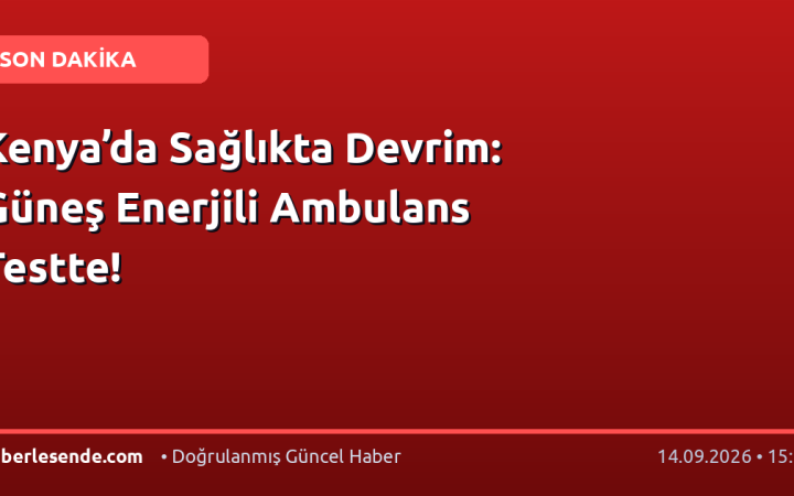 Kenya’da Sağlıkta Devrim: Güneş Enerjili Ambulans Testte!