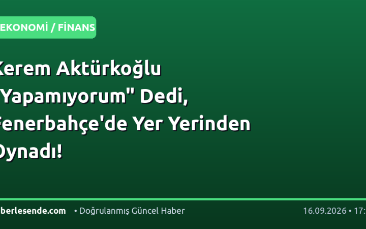 Kerem Aktürkoğlu "Yapamıyorum" Dedi, Fenerbahçe'de Yer Yerinden Oynadı!