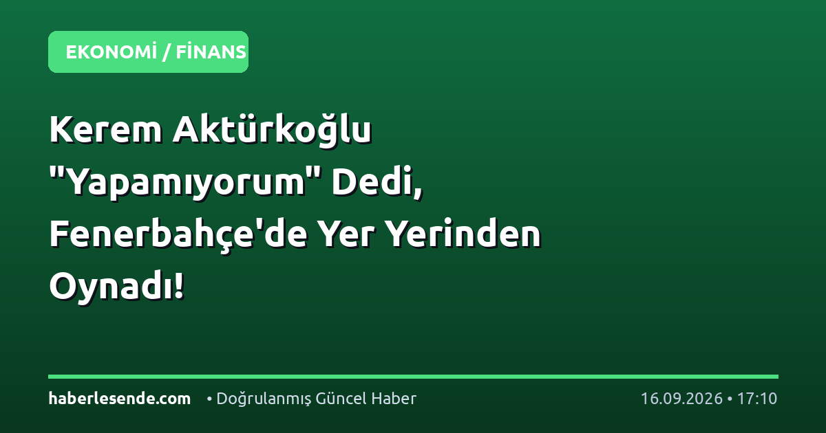 Kerem Aktürkoğlu "Yapamıyorum" Dedi, Fenerbahçe'de Yer Yerinden Oynadı!