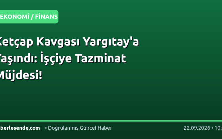Ketçap Kavgası Yargıtay'a Taşındı: İşçiye Tazminat Müjdesi!