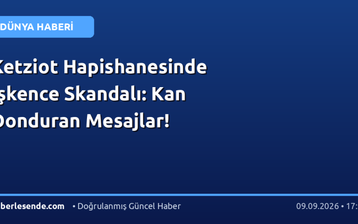 Ketziot Hapishanesinde İşkence Skandalı: Kan Donduran Mesajlar!