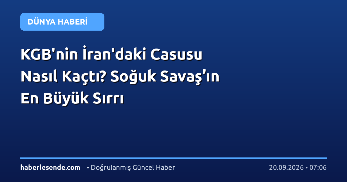 KGB'nin İran'daki Casusu Nasıl Kaçtı? Soğuk Savaş’ın En Büyük Sırrı