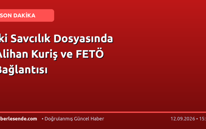 İki Savcılık Dosyasında Alihan Kuriş ve FETÖ Bağlantısı