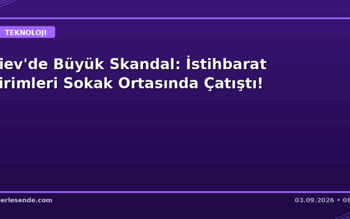 Kiev'de Büyük Skandal: İstihbarat Birimleri Sokak Ortasında Çatıştı!