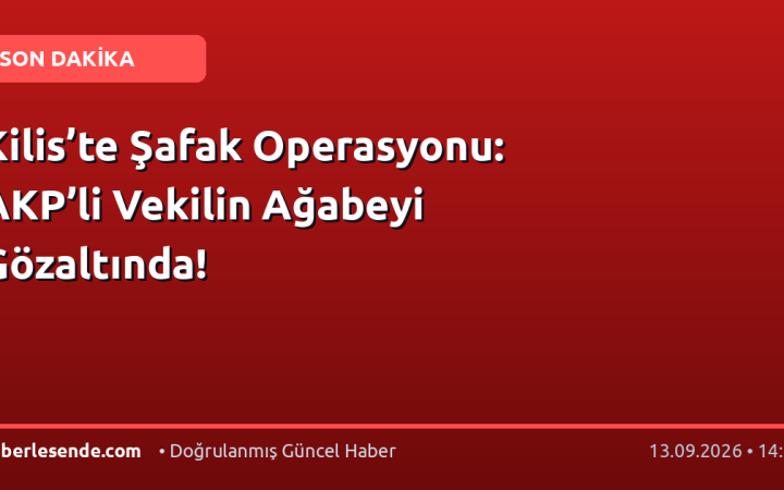 Kilis’te Şafak Operasyonu: AKP’li Vekilin Ağabeyi Gözaltında!