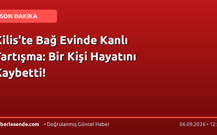 Kilis'te Bağ Evinde Kanlı Tartışma: Bir Kişi Hayatını Kaybetti!