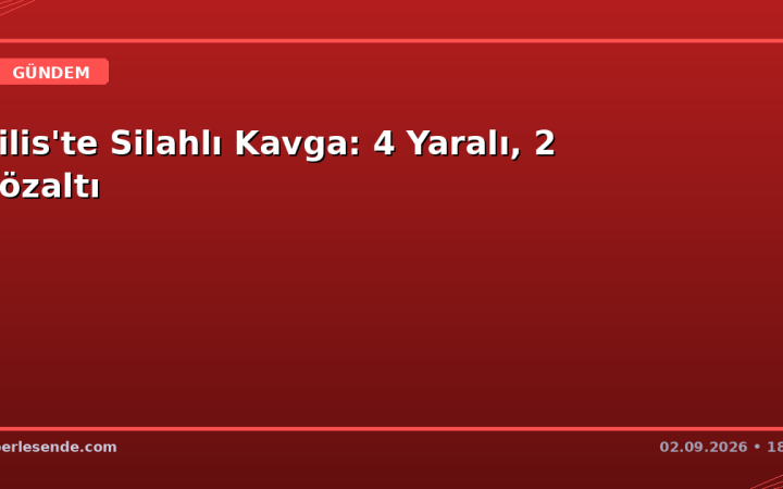 Kilis'te Silahlı Kavga: 4 Yaralı, 2 Gözaltı