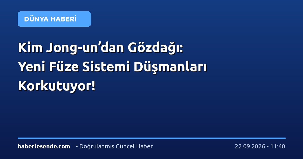 Kim Jong-un’dan Gözdağı: Yeni Füze Sistemi Düşmanları Korkutuyor!