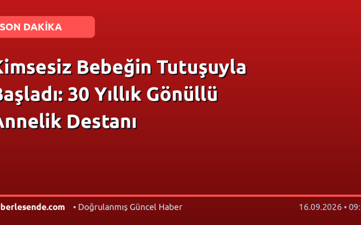 Kimsesiz Bebeğin Tutuşuyla Başladı: 30 Yıllık Gönüllü Annelik Destanı