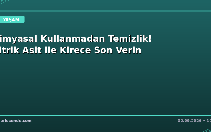 Kimyasal Kullanmadan Temizlik! Sitrik Asit ile Kirece Son Verin