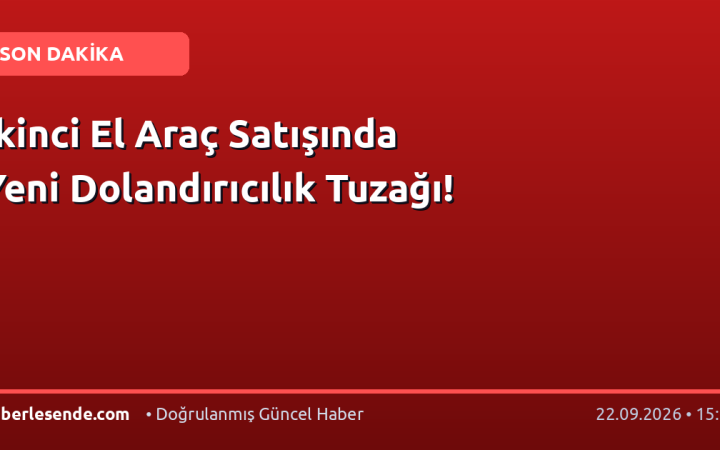 İkinci El Araç Satışında Yeni Dolandırıcılık Tuzağı!