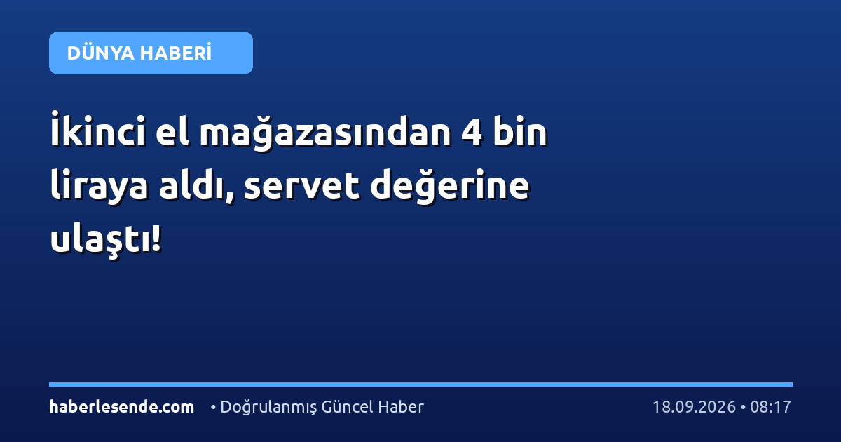İkinci el mağazasından 4 bin liraya aldı, servet değerine ulaştı!