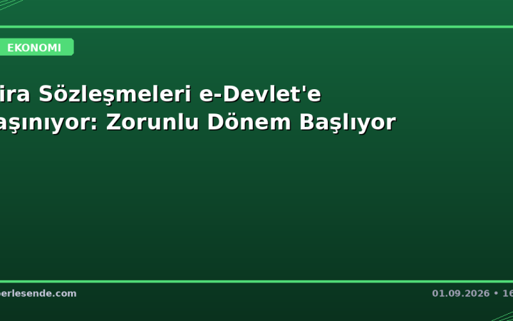 Kira Sözleşmeleri e-Devlet'e Taşınıyor: Zorunlu Dönem Başlıyor