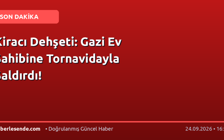 Kiracı Dehşeti: Gazi Ev Sahibine Tornavidayla Saldırdı!