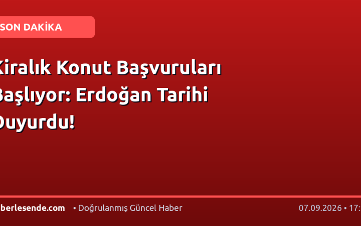 Kiralık Konut Başvuruları Başlıyor: Erdoğan Tarihi Duyurdu!