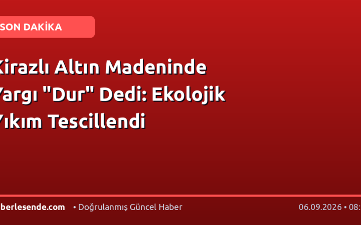 Kirazlı Altın Madeninde Yargı "Dur" Dedi: Ekolojik Yıkım Tescillendi