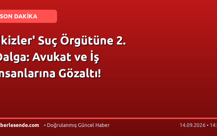 'İkizler' Suç Örgütüne 2. Dalga: Avukat ve İş İnsanlarına Gözaltı!