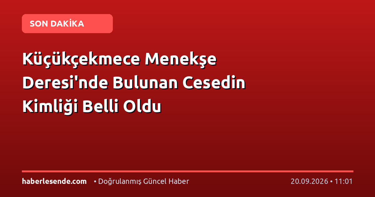Küçükçekmece Menekşe Deresi'nde Bulunan Cesedin Kimliği Belli Oldu