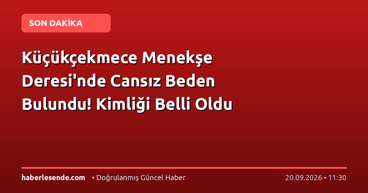 Küçükçekmece Menekşe Deresi'nde Cansız Beden Bulundu! Kimliği Belli Oldu