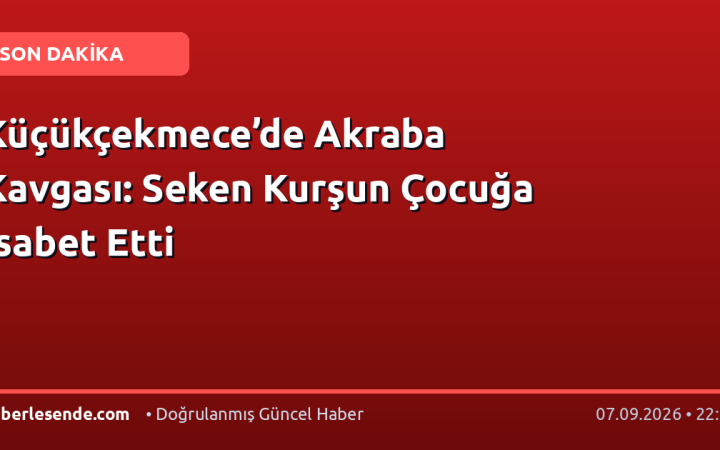 Küçükçekmece’de Akraba Kavgası: Seken Kurşun Çocuğa İsabet Etti