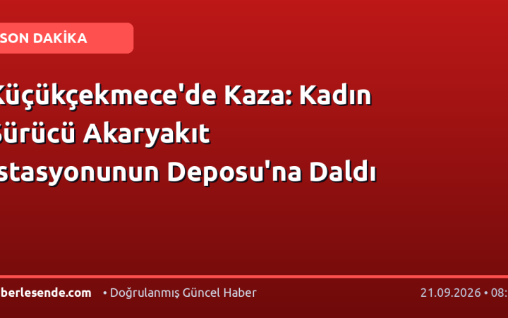 Küçükçekmece'de Kaza: Kadın Sürücü Akaryakıt İstasyonunun Deposu'na Daldı