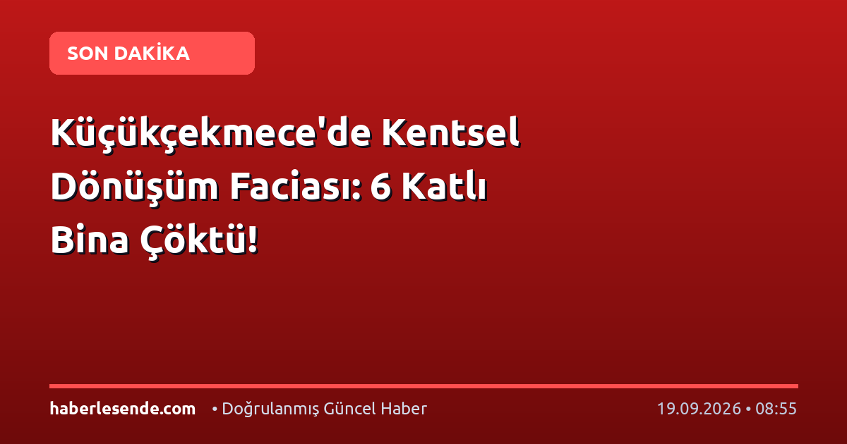 Küçükçekmece'de Kentsel Dönüşüm Faciası: 6 Katlı Bina Çöktü!
