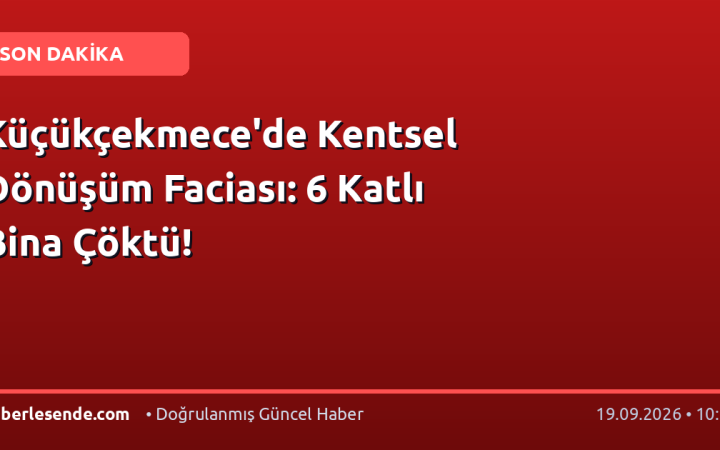 Küçükçekmece'de Kentsel Dönüşüm Faciası: 6 Katlı Bina Çöktü!