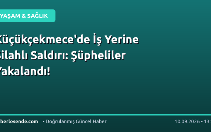 Küçükçekmece'de İş Yerine Silahlı Saldırı: Şüpheliler Yakalandı!