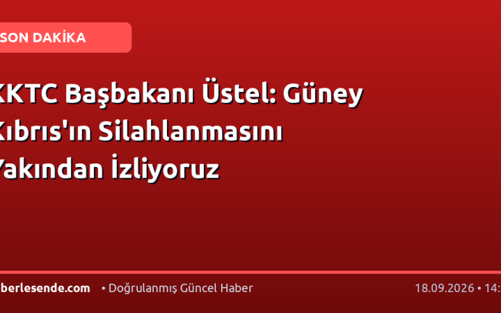 KKTC Başbakanı Üstel: Güney Kıbrıs'ın Silahlanmasını Yakından İzliyoruz