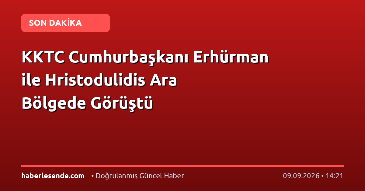 KKTC Cumhurbaşkanı Erhürman ile Hristodulidis Ara Bölgede Görüştü