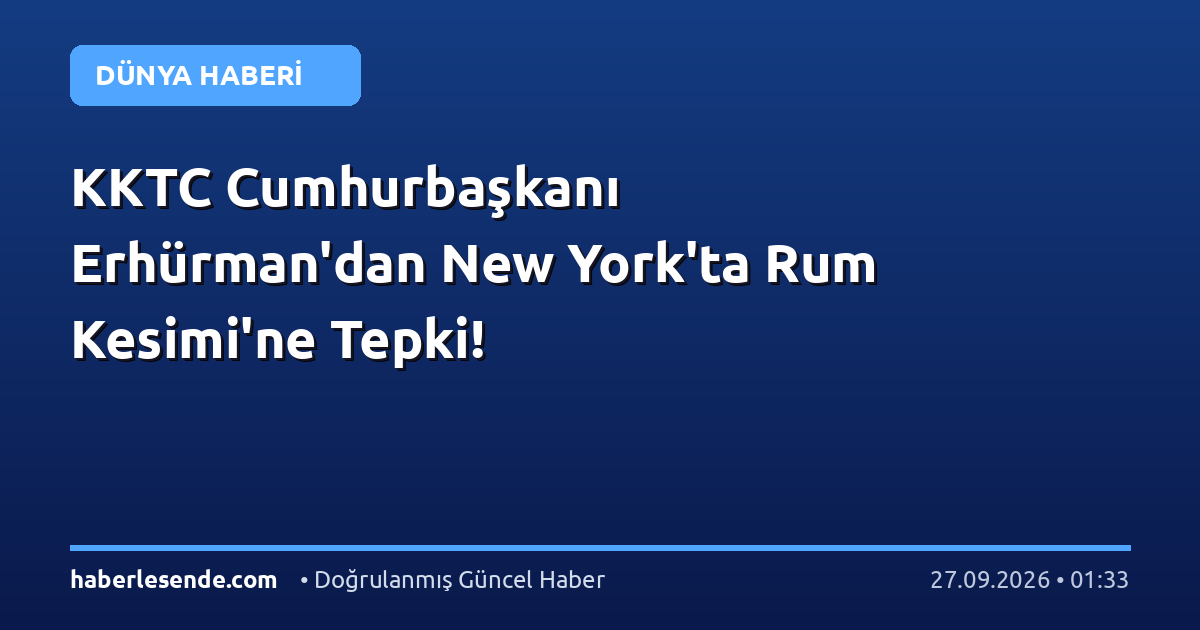 KKTC Cumhurbaşkanı Erhürman'dan New York'ta Rum Kesimi'ne Tepki!