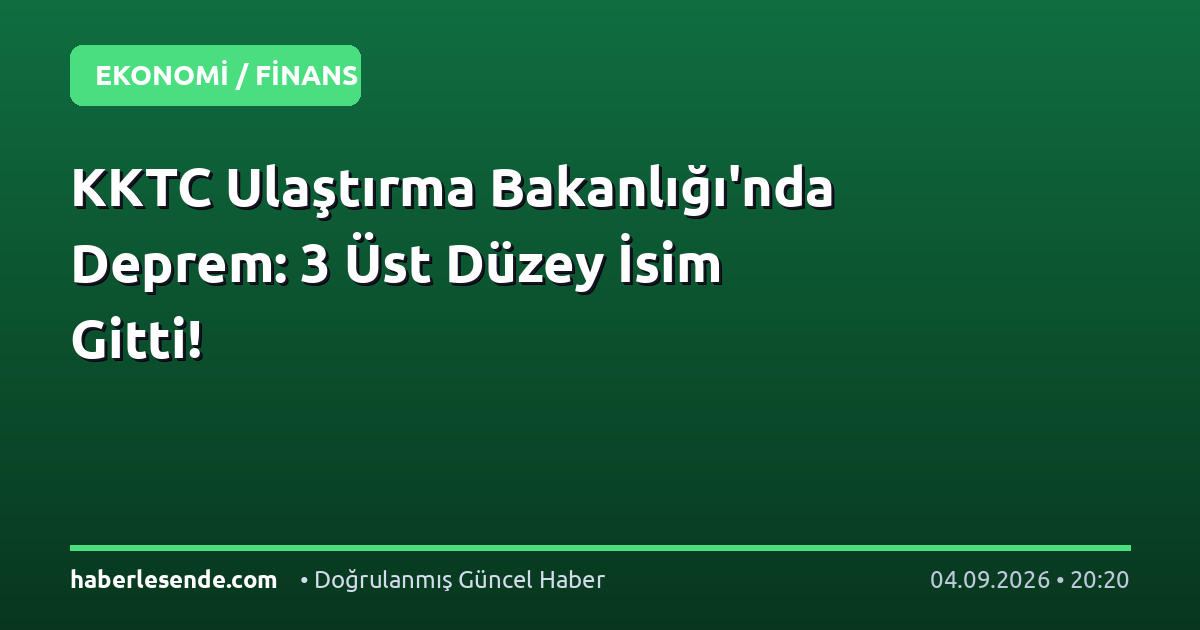 KKTC Ulaştırma Bakanlığı'nda Deprem: 3 Üst Düzey İsim Gitti!