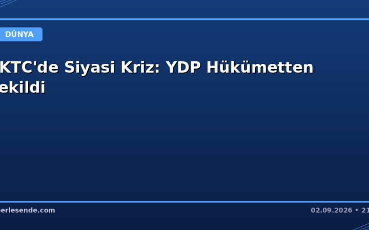 KKTC'de Siyasi Kriz: YDP Hükümetten Çekildi