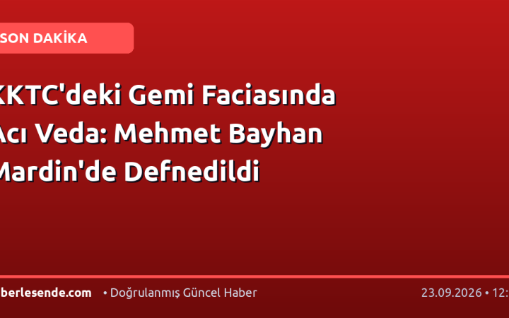 KKTC'deki Gemi Faciasında Acı Veda: Mehmet Bayhan Mardin'de Defnedildi