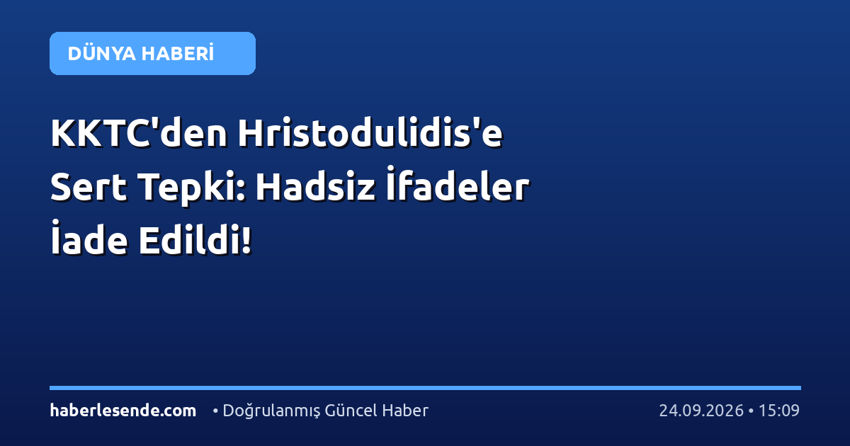 KKTC'den Hristodulidis'e Sert Tepki: Hadsiz İfadeler İade Edildi!