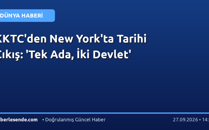 KKTC'den New York'ta Tarihi Çıkış: 'Tek Ada, İki Devlet'