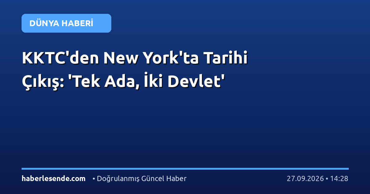 KKTC'den New York'ta Tarihi Çıkış: 'Tek Ada, İki Devlet'