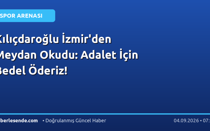 Kılıçdaroğlu İzmir'den Meydan Okudu: Adalet İçin Bedel Öderiz!