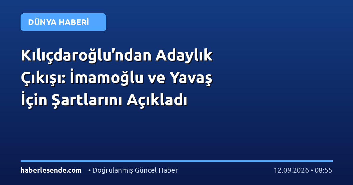 Kılıçdaroğlu’ndan Adaylık Çıkışı: İmamoğlu ve Yavaş İçin Şartlarını Açıkladı