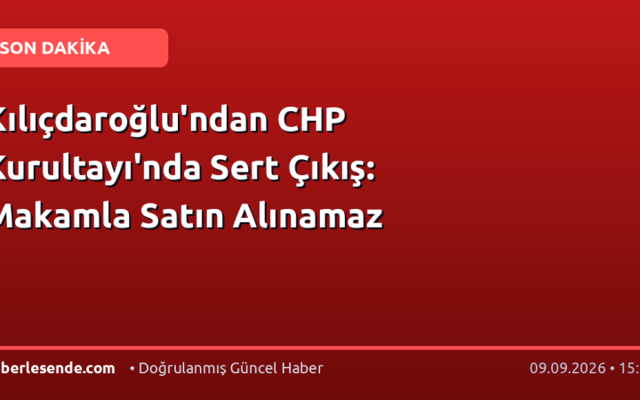 Kılıçdaroğlu'ndan CHP Kurultayı'nda Sert Çıkış: Makamla Satın Alınamaz