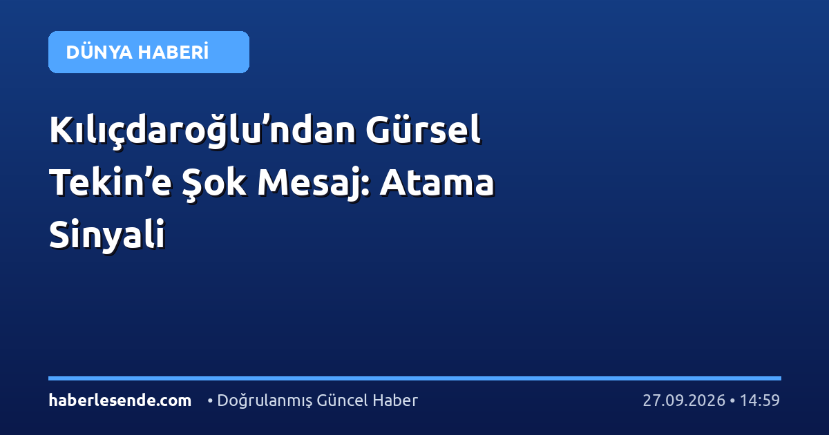 Kılıçdaroğlu’ndan Gürsel Tekin’e Şok Mesaj: Atama Sinyali