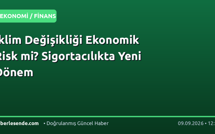 İklim Değişikliği Ekonomik Risk mi? Sigortacılıkta Yeni Dönem