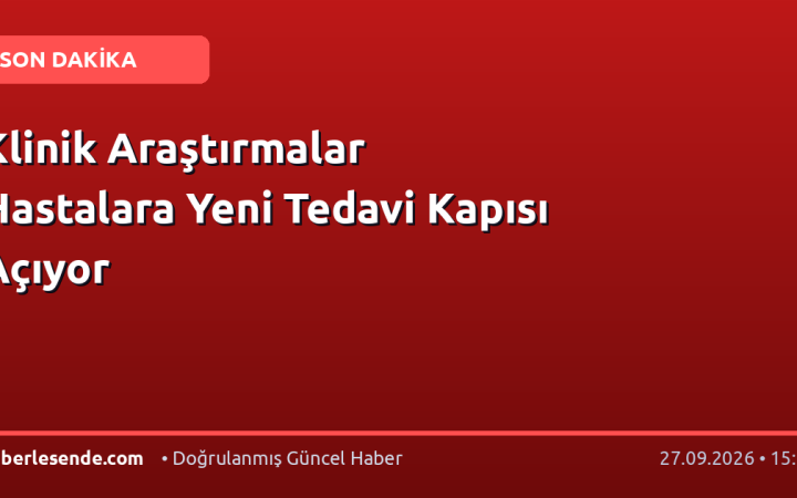 Klinik Araştırmalar Hastalara Yeni Tedavi Kapısı Açıyor