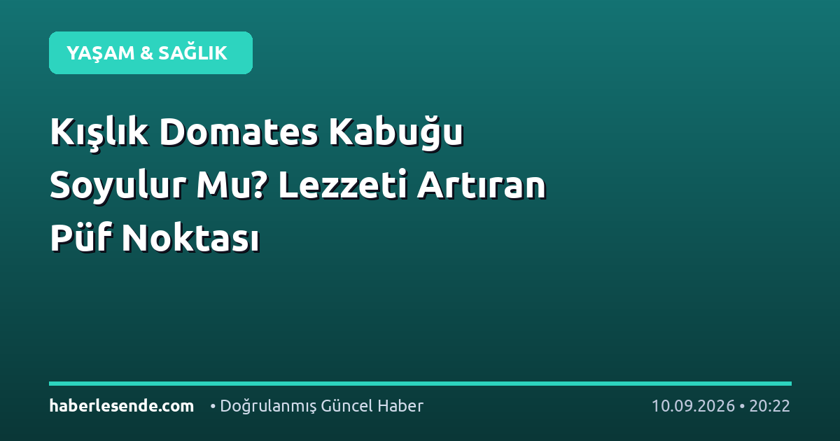 Kışlık Domates Kabuğu Soyulur Mu? Lezzeti Artıran Püf Noktası